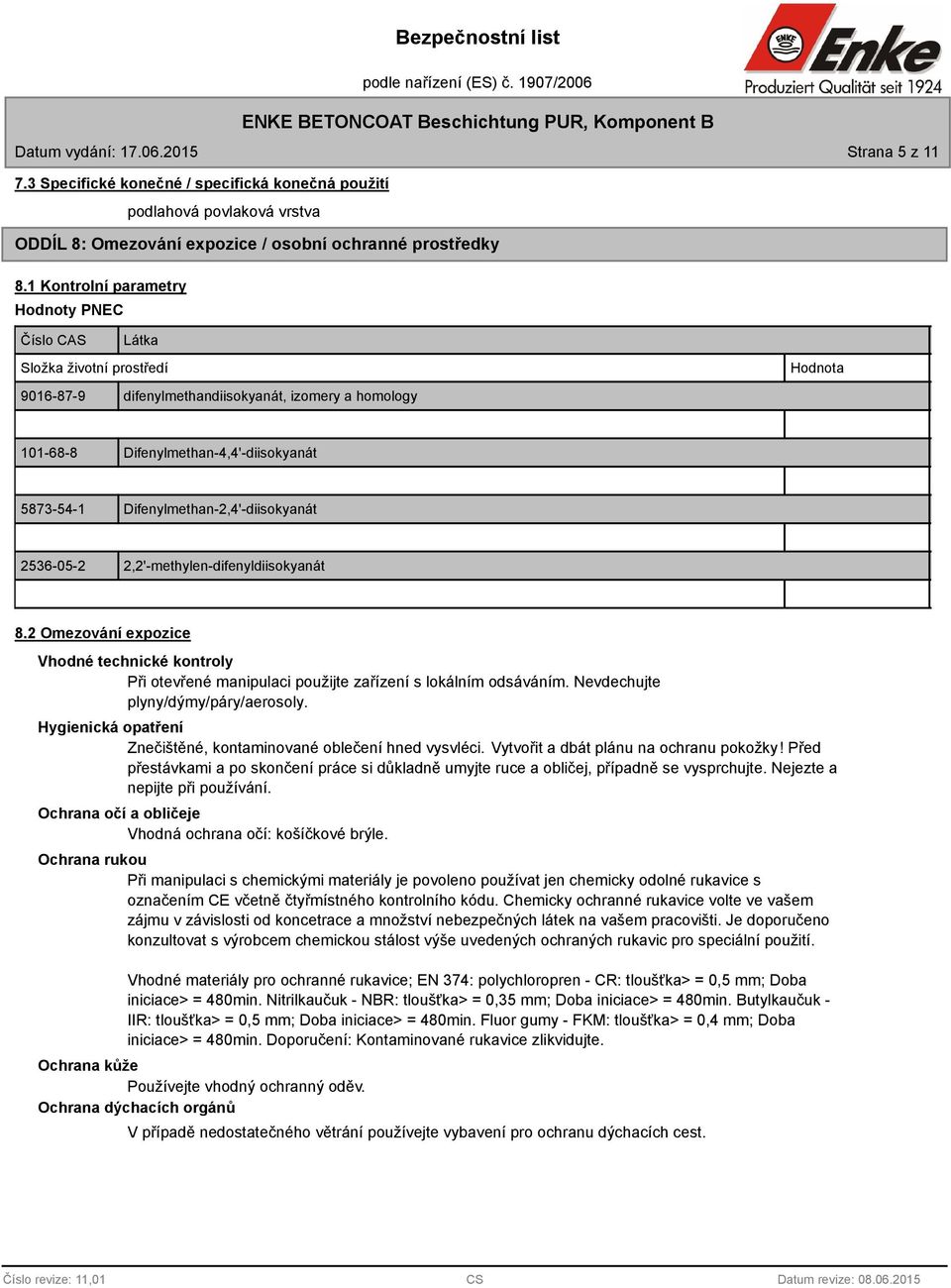 Difenylmethan-2,4'-diisokyanát 2536-05-2 2,2'-methylen-difenyldiisokyanát 8.2 Omezování expozice Vhodné technické kontroly Při otevřené manipulaci použijte zařízení s lokálním odsáváním.