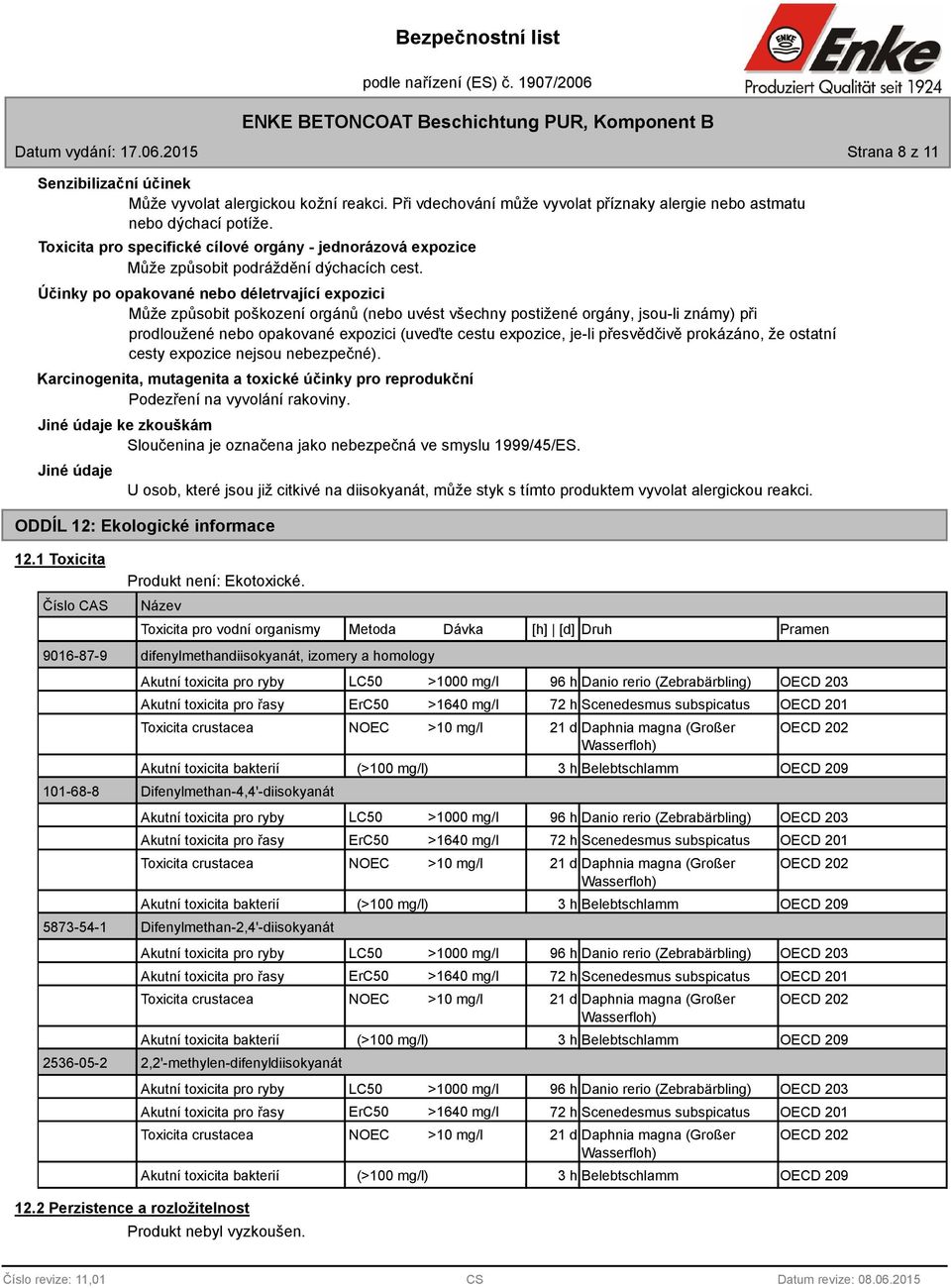 Účinky po opakované nebo déletrvající expozici Může způsobit poškození orgánů (nebo uvést všechny postižené orgány, jsou-li známy) při prodloužené nebo opakované expozici (uveďte cestu expozice,