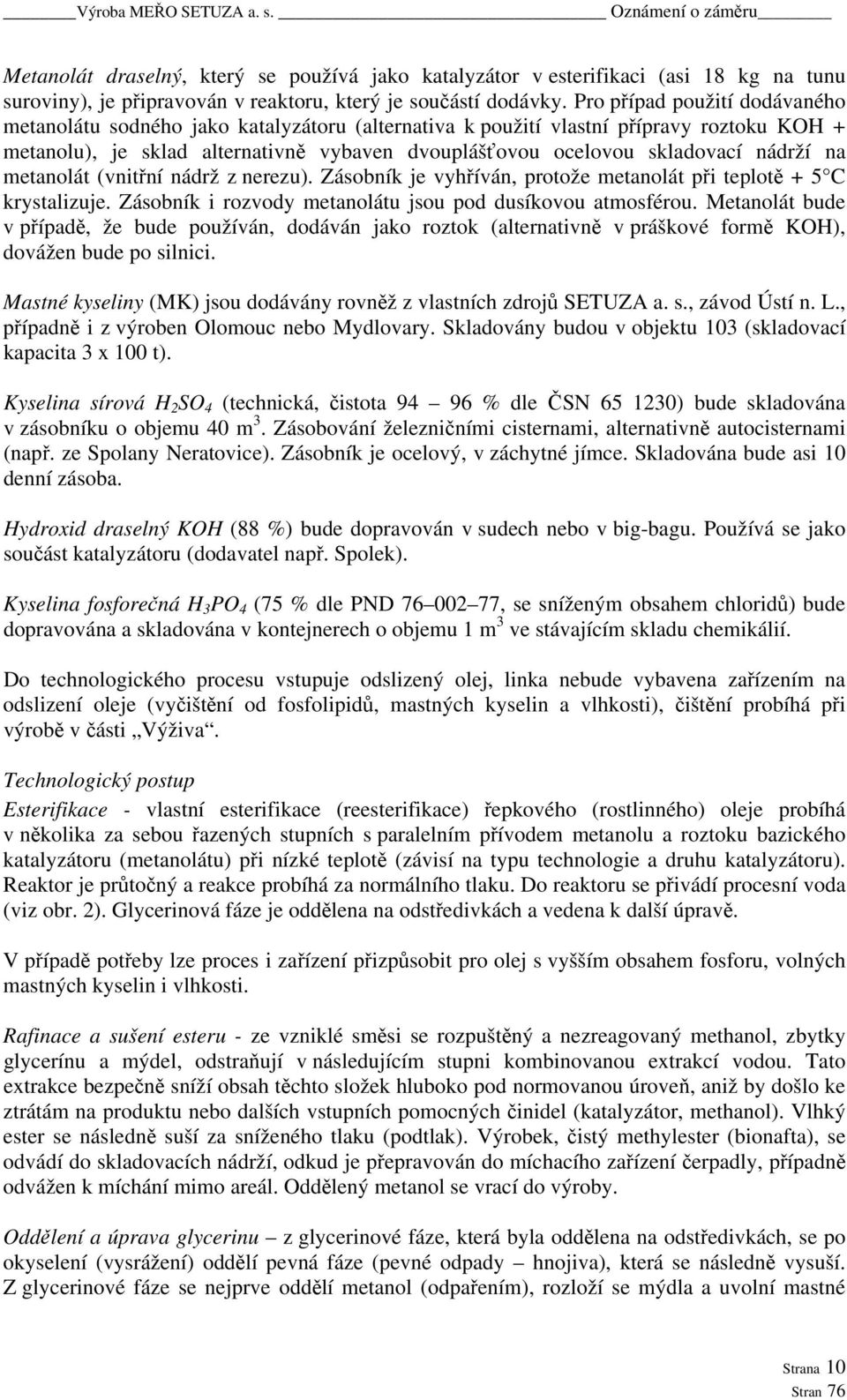 nádrží na metanolát (vnitřní nádrž z nerezu). Zásobník je vyhříván, protože metanolát při teplotě + 5 C krystalizuje. Zásobník i rozvody metanolátu jsou pod dusíkovou atmosférou.