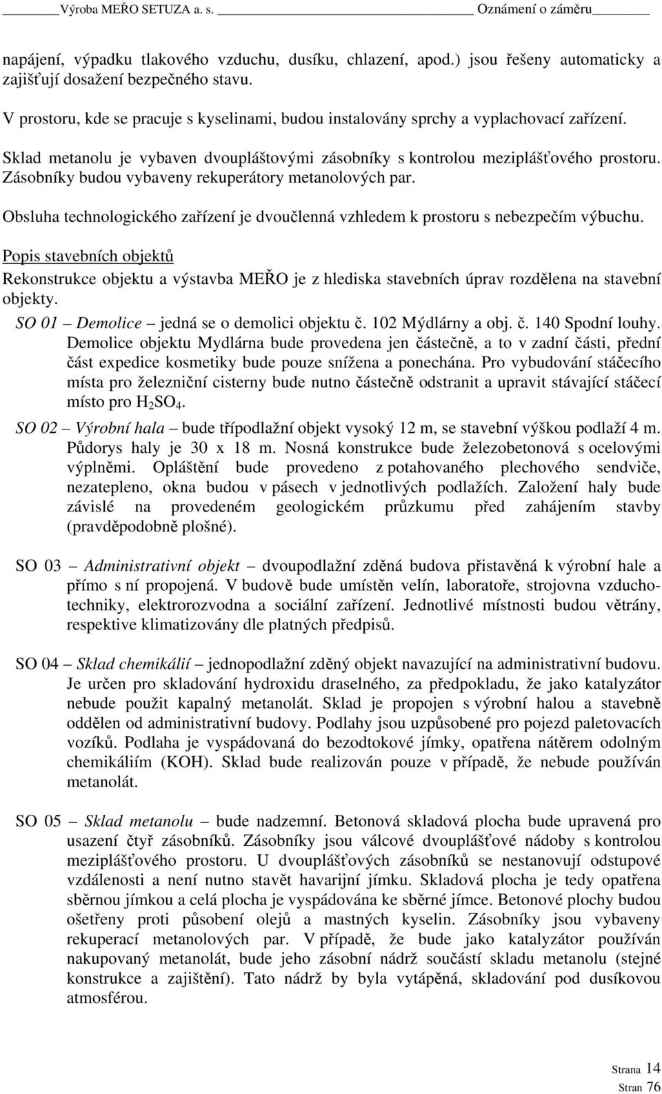 Zásobníky budou vybaveny rekuperátory metanolových par. Obsluha technologického zařízení je dvoučlenná vzhledem k prostoru s nebezpečím výbuchu.