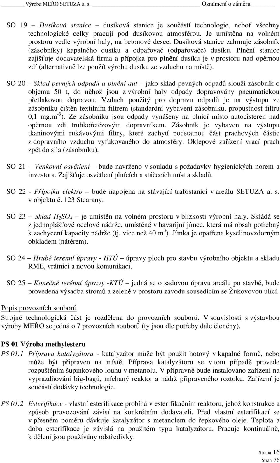 Plnění stanice zajišťuje dodavatelská firma a přípojka pro plnění dusíku je v prostoru nad opěrnou zdí (alternativně lze použít výrobu dusíku ze vzduchu na místě).