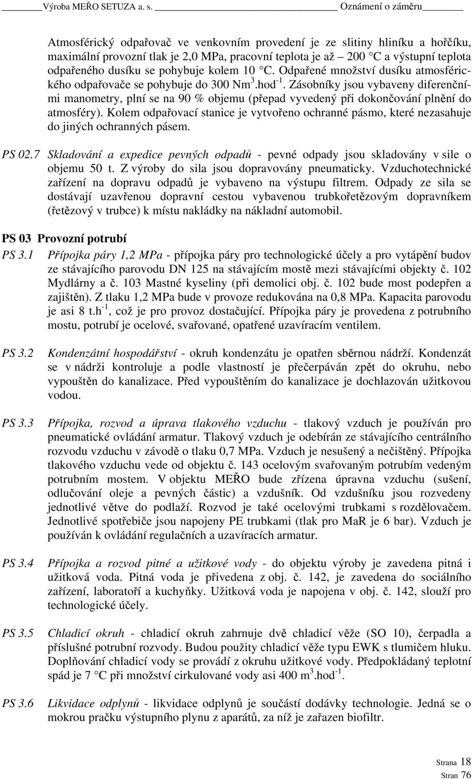 Zásobníky jsou vybaveny diferenčními manometry, plní se na 90 % objemu (přepad vyvedený při dokončování plnění do atmosféry).