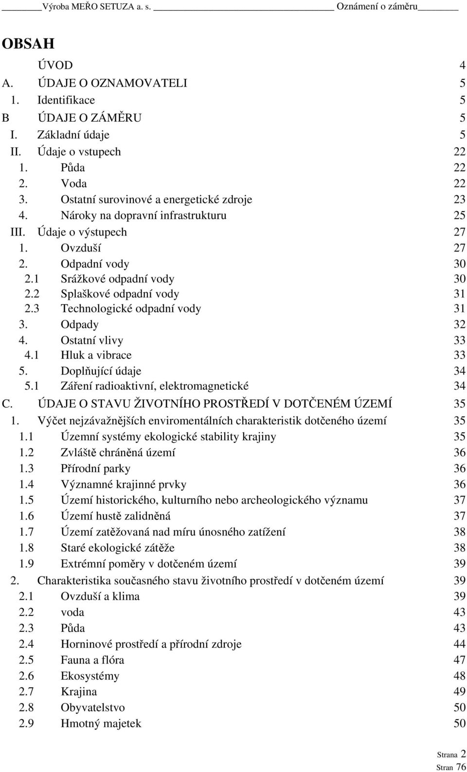 Odpady 32 4. Ostatní vlivy 33 4.1 Hluk a vibrace 33 5. Doplňující údaje 34 5.1 Záření radioaktivní, elektromagnetické 34 C. ÚDAJE O STAVU ŽIVOTNÍHO PROSTŘEDÍ V DOTČENÉM ÚZEMÍ 35 1.