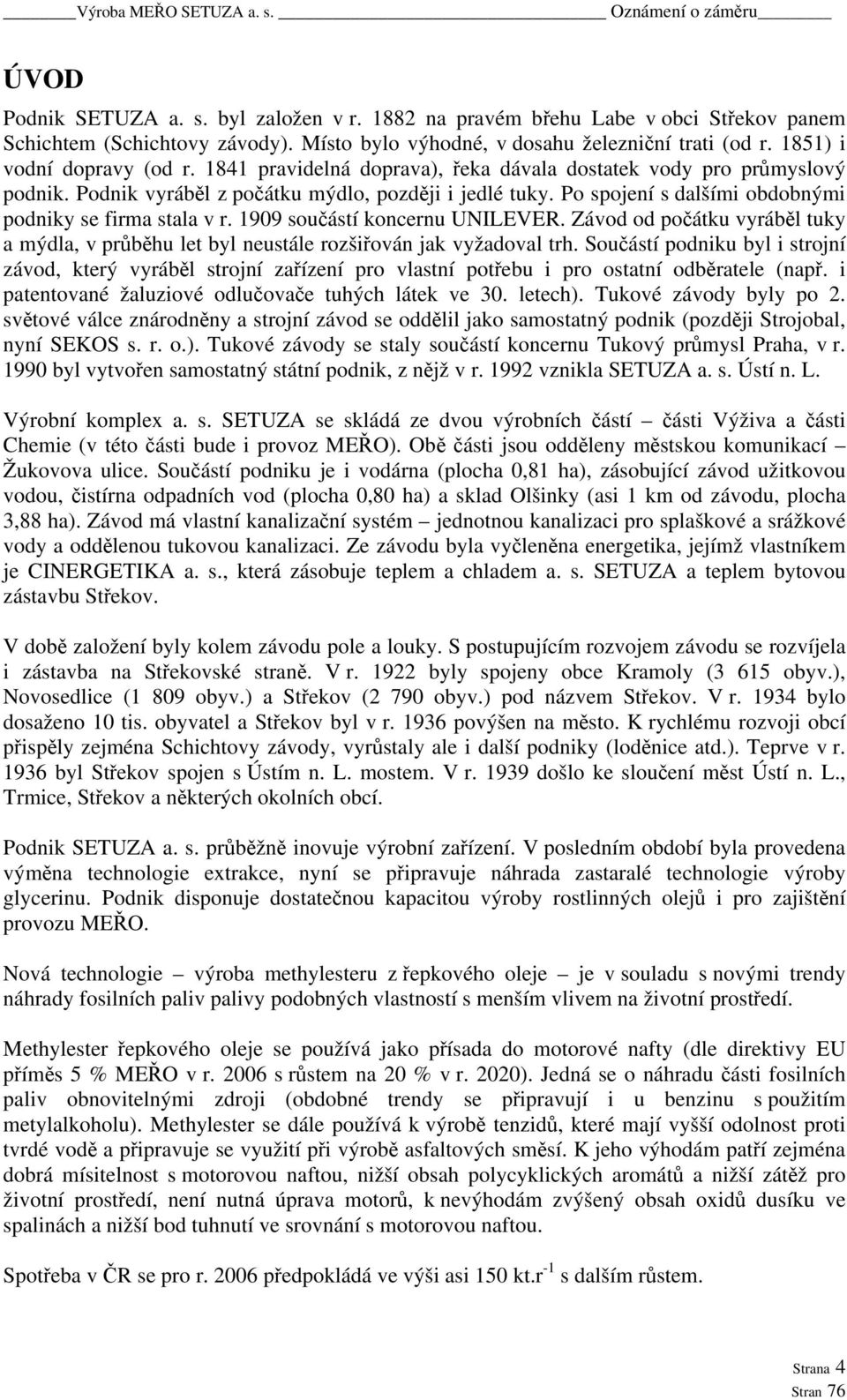 Po spojení s dalšími obdobnými podniky se firma stala v r. 1909 součástí koncernu UNILEVER. Závod od počátku vyráběl tuky a mýdla, v průběhu let byl neustále rozšiřován jak vyžadoval trh.