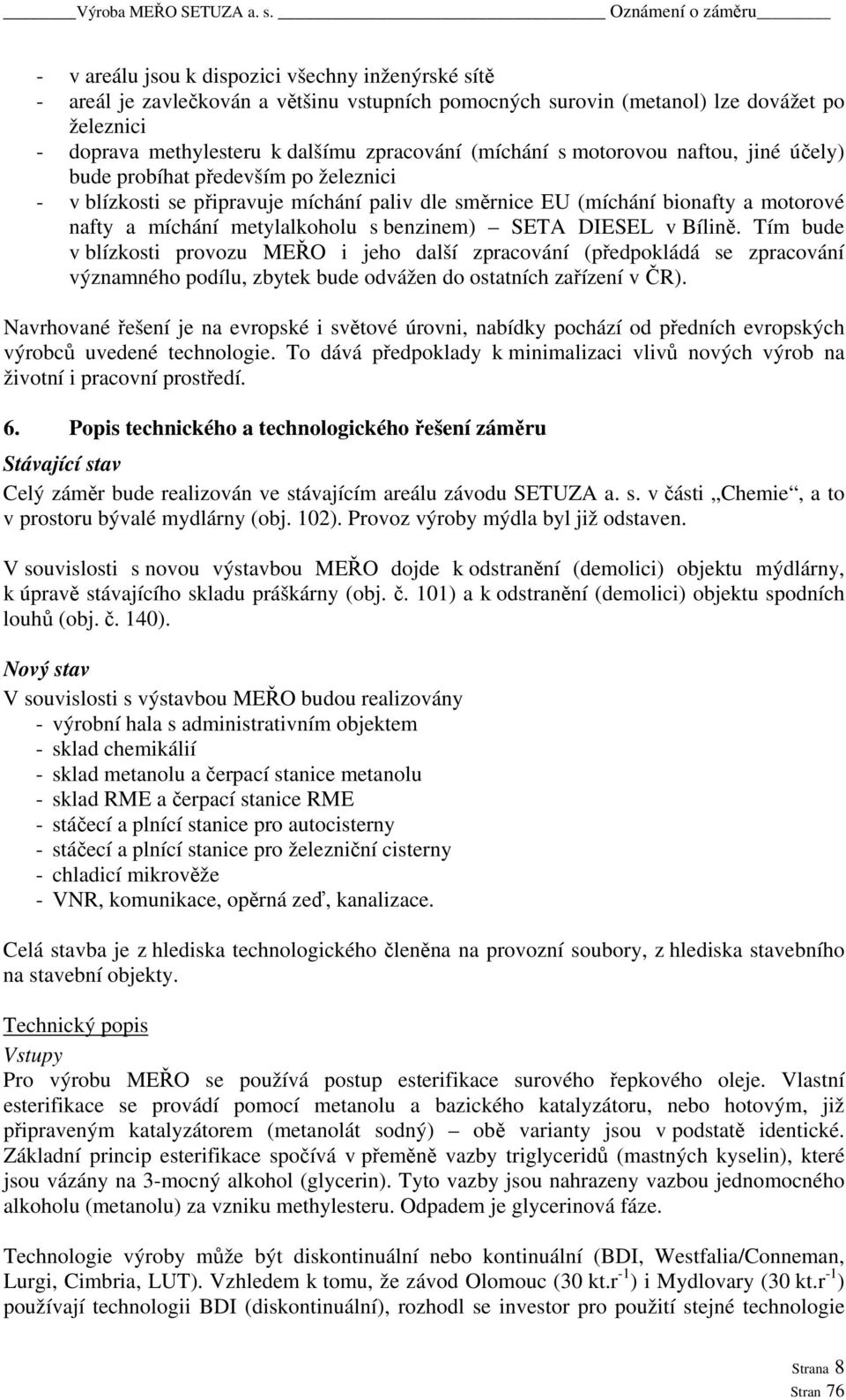 benzinem) SETA DIESEL v Bílině. Tím bude v blízkosti provozu MEŘO i jeho další zpracování (předpokládá se zpracování významného podílu, zbytek bude odvážen do ostatních zařízení v ČR).