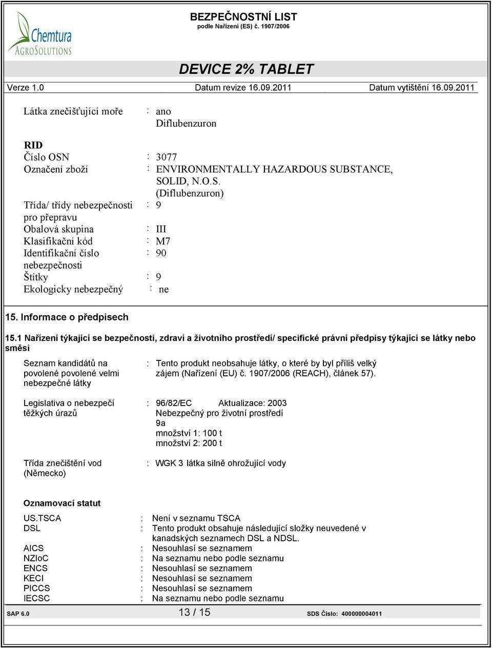 SUBSTANCE, SOLID, N.O.S. () Třída/ třídy nebezpečnosti : 9 pro přepravu Obalová skupina : III Klasifikační kód : M7 Identifikační číslo : 90 nebezpečnosti Štítky : 9 Ekologicky nebezpečný : ne 15.