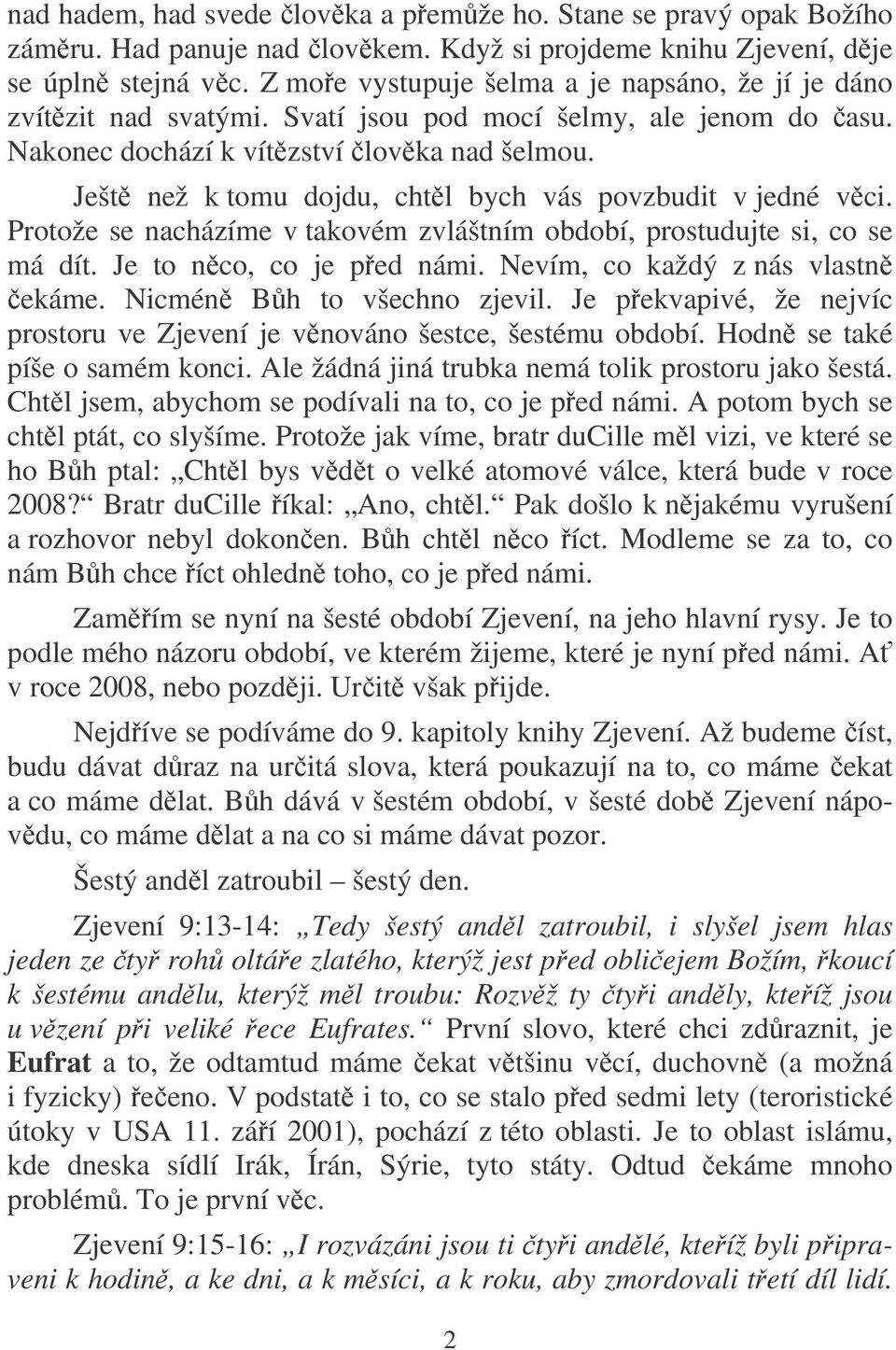 Ješt než k tomu dojdu, chtl bych vás povzbudit v jedné vci. Protože se nacházíme v takovém zvláštním období, prostudujte si, co se má dít. Je to nco, co je ped námi.