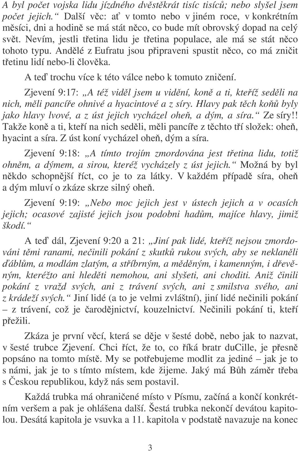 Nevím, jestli tetina lidu je tetina populace, ale má se stát nco tohoto typu. Andlé z Eufratu jsou pipraveni spustit nco, co má zniit tetinu lidí nebo-li lovka.