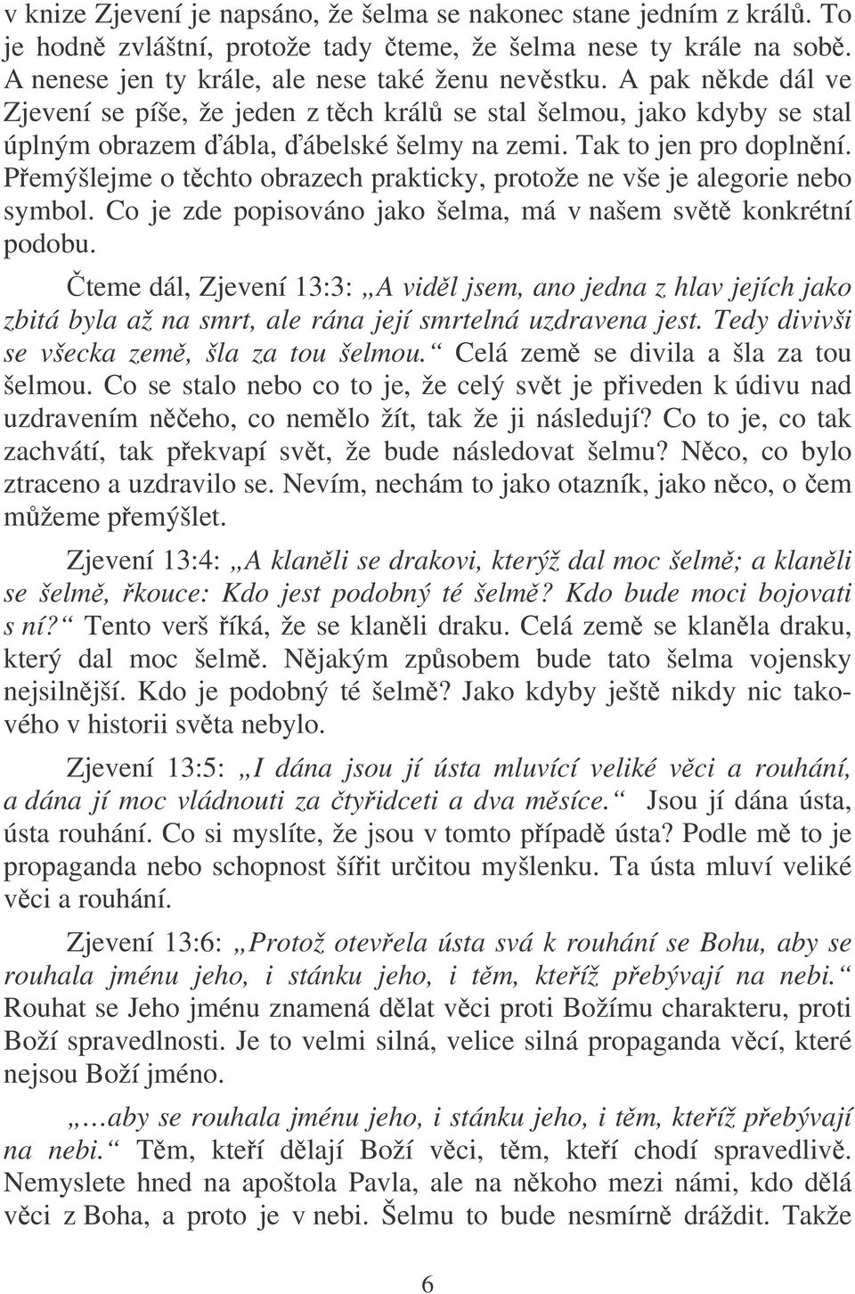 Pemýšlejme o tchto obrazech prakticky, protože ne vše je alegorie nebo symbol. Co je zde popisováno jako šelma, má v našem svt konkrétní podobu.