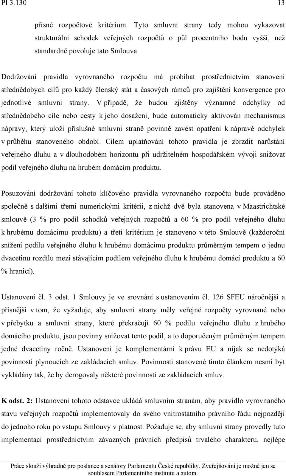 V případě, že budou zjištěny významné odchylky od střednědobého cíle nebo cesty k jeho dosažení, bude automaticky aktivován mechanismus nápravy, který uloží příslušné smluvní straně povinně zavést