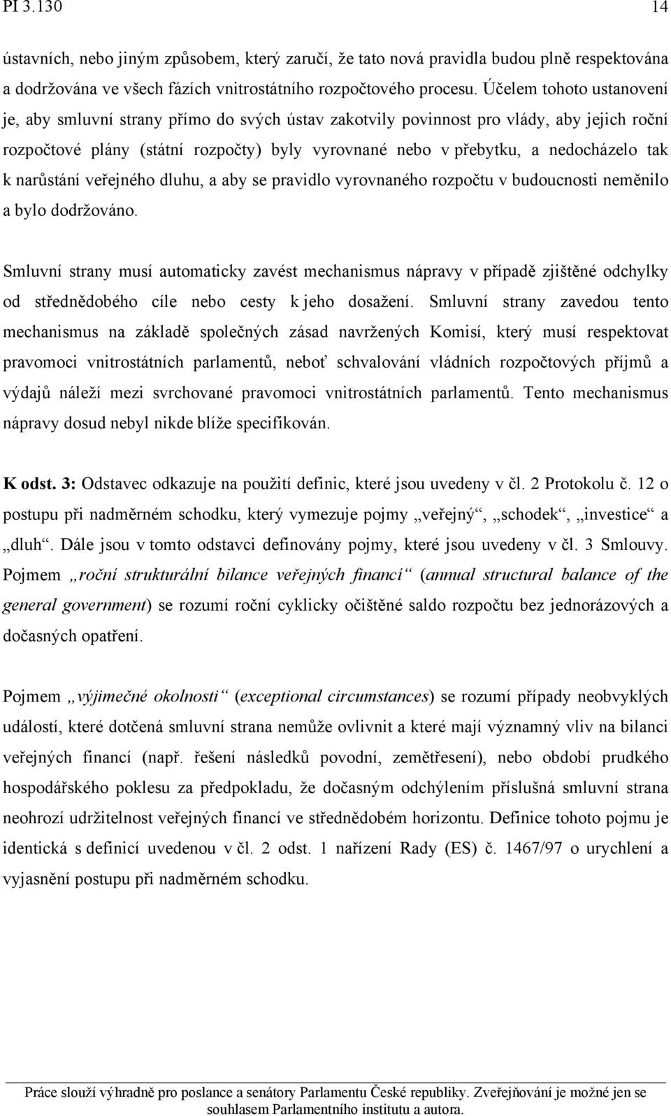 tak k narůstání veřejného dluhu, a aby se pravidlo vyrovnaného rozpočtu v budoucnosti neměnilo a bylo dodržováno.