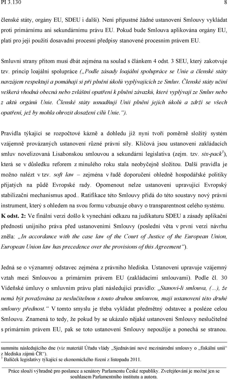 3 SEU, který zakotvuje tzv. princip loajální spolupráce ( Podle zásady loajální spolupráce se Unie a členské státy navzájem respektují a pomáhají si při plnění úkolů vyplývajících ze Smluv.