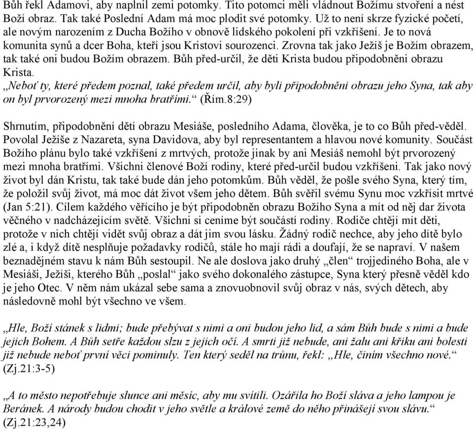 Zrovna tak jako Ježíš je Božím obrazem, tak také oni budou Božím obrazem. Bůh před-určil, že děti Krista budou připodobněni obrazu Krista.