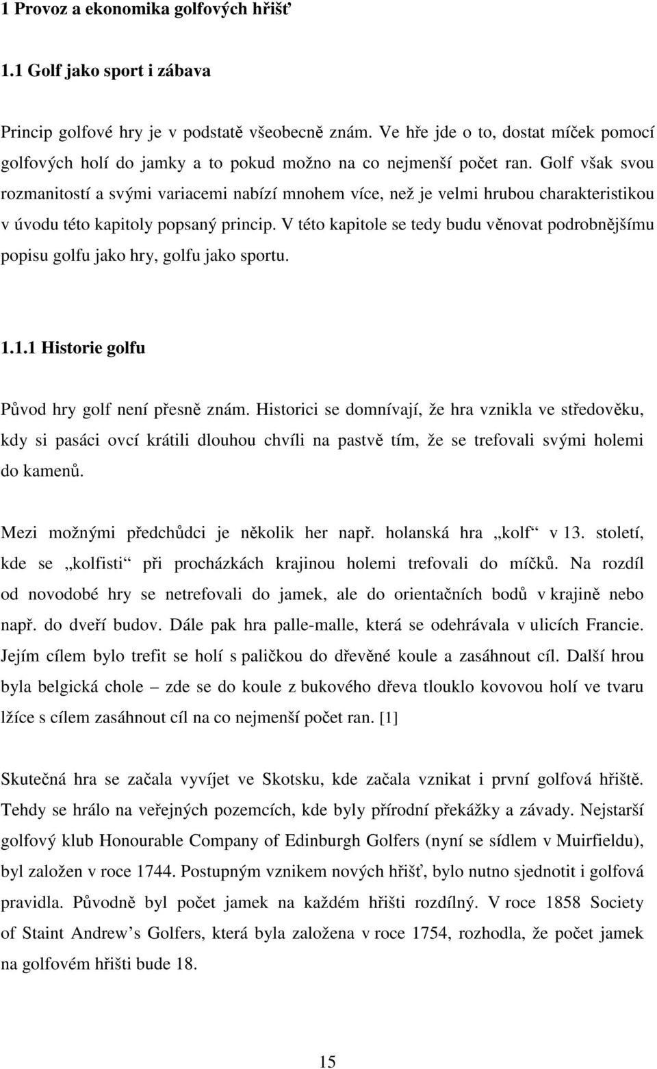 Golf však svou rozmanitostí a svými variacemi nabízí mnohem více, než je velmi hrubou charakteristikou v úvodu této kapitoly popsaný princip.