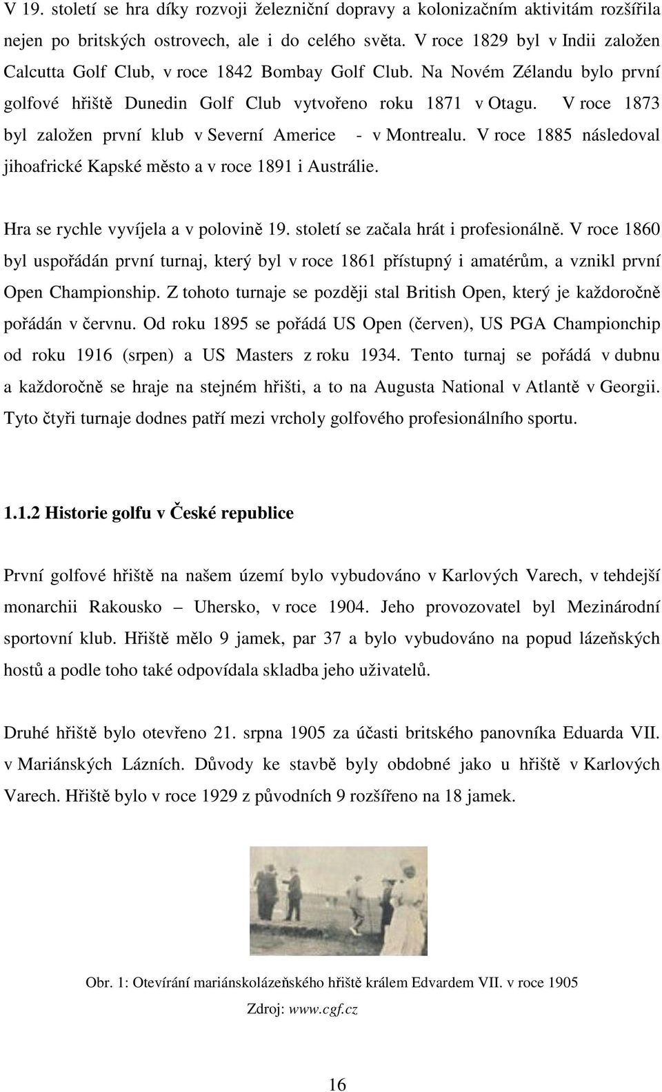 V roce 1873 byl založen první klub v Severní Americe - v Montrealu. V roce 1885 následoval jihoafrické Kapské město a v roce 1891 i Austrálie. Hra se rychle vyvíjela a v polovině 19.