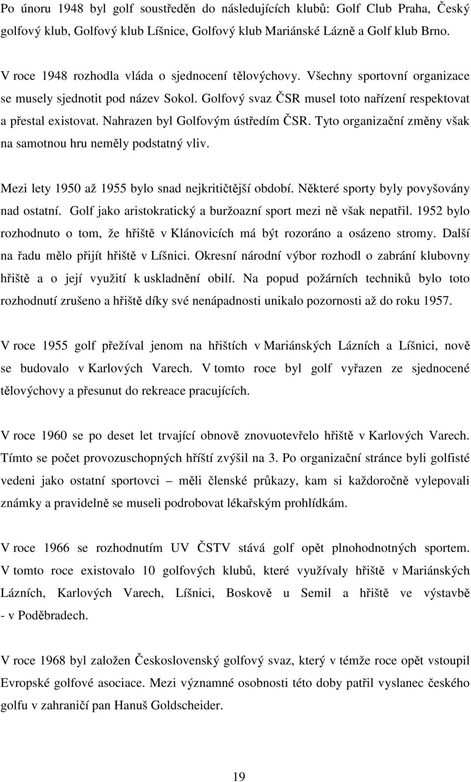 Nahrazen byl Golfovým ústředím ČSR. Tyto organizační změny však na samotnou hru neměly podstatný vliv. Mezi lety 1950 až 1955 bylo snad nejkritičtější období.