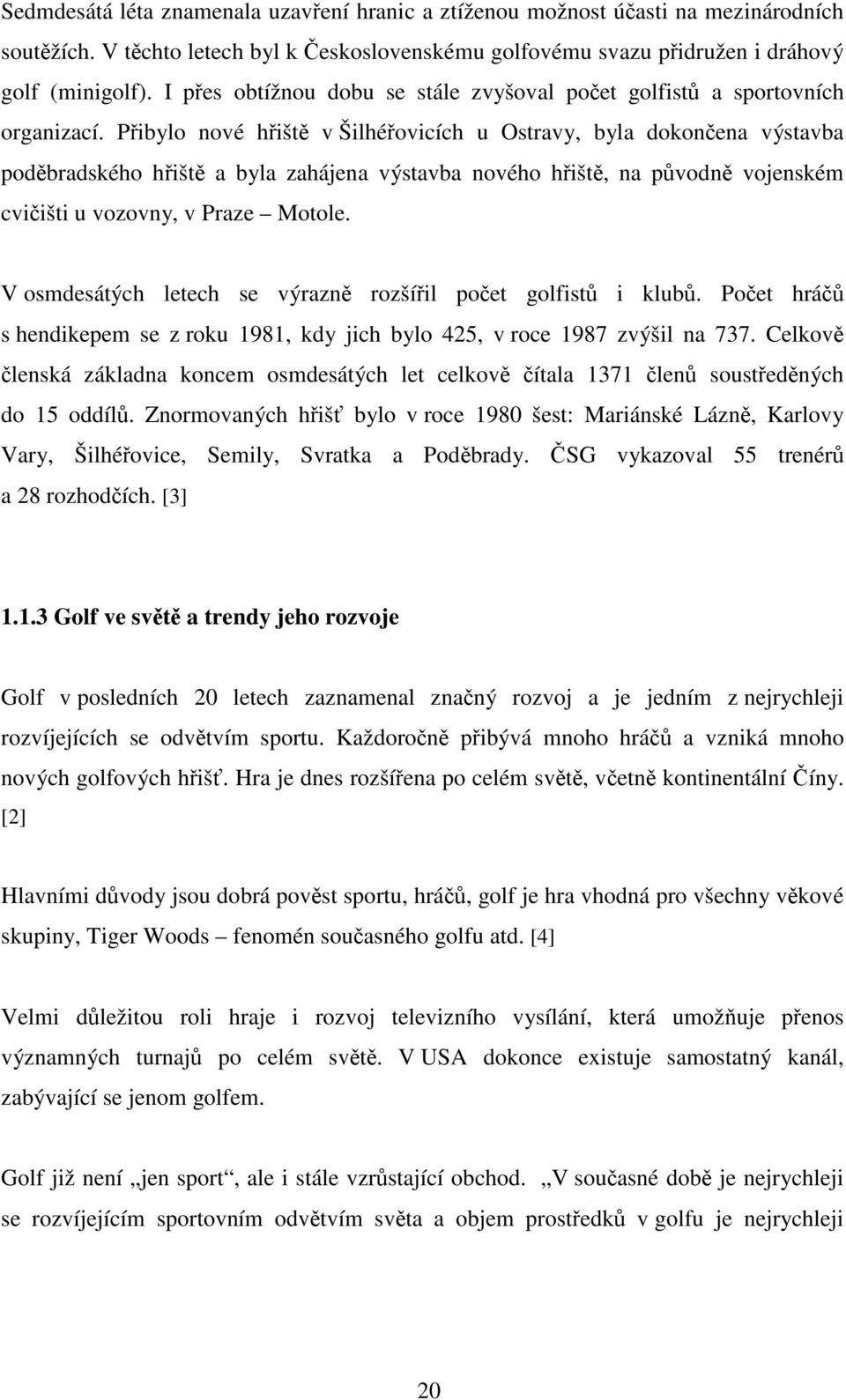 Přibylo nové hřiště v Šilhéřovicích u Ostravy, byla dokončena výstavba poděbradského hřiště a byla zahájena výstavba nového hřiště, na původně vojenském cvičišti u vozovny, v Praze Motole.