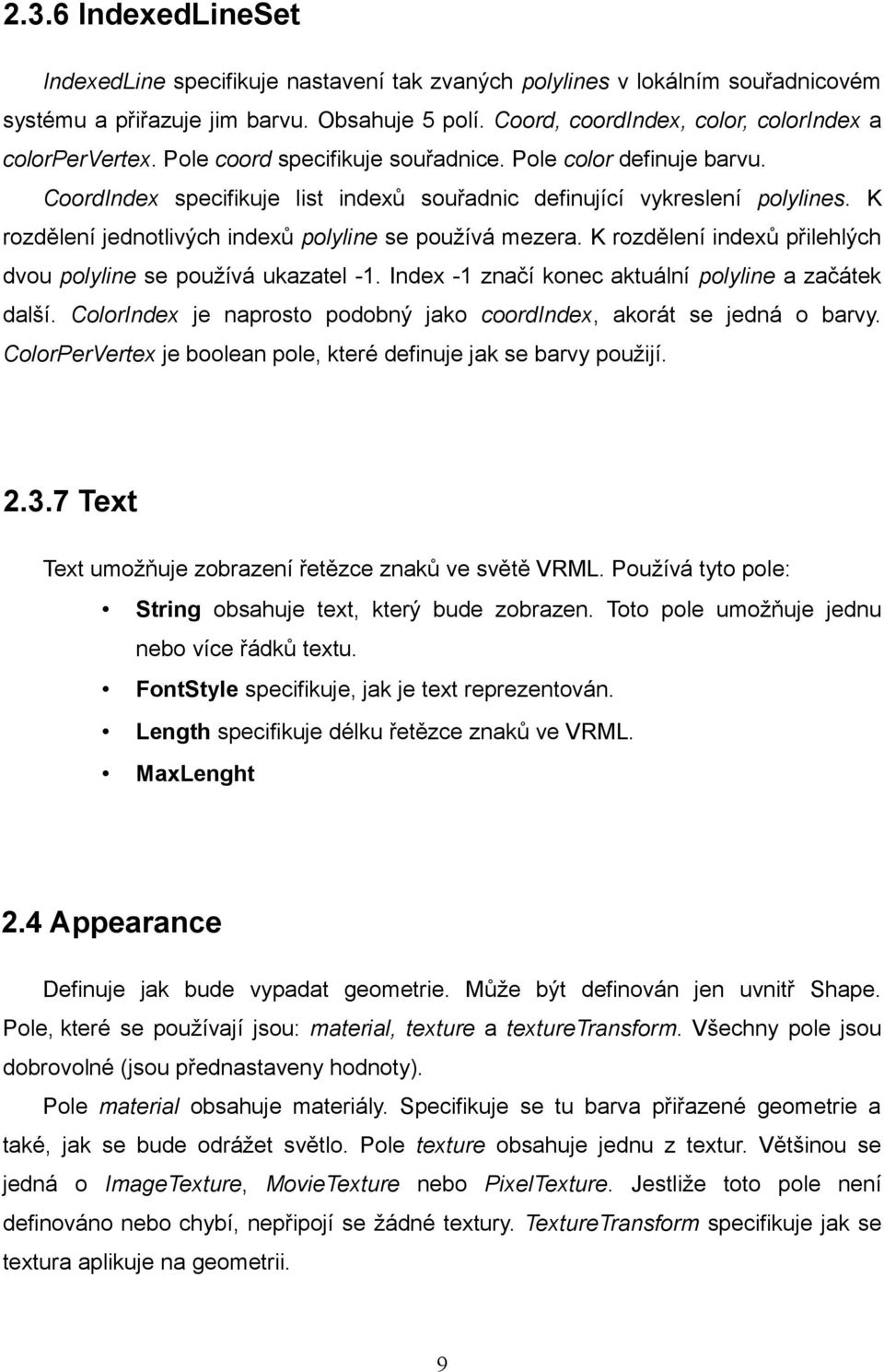 K rozdělení jednotlivých indexů polyline se používá mezera. K rozdělení indexů přilehlých dvou polyline se používá ukazatel -1. Index -1 značí konec aktuální polyline a začátek další.