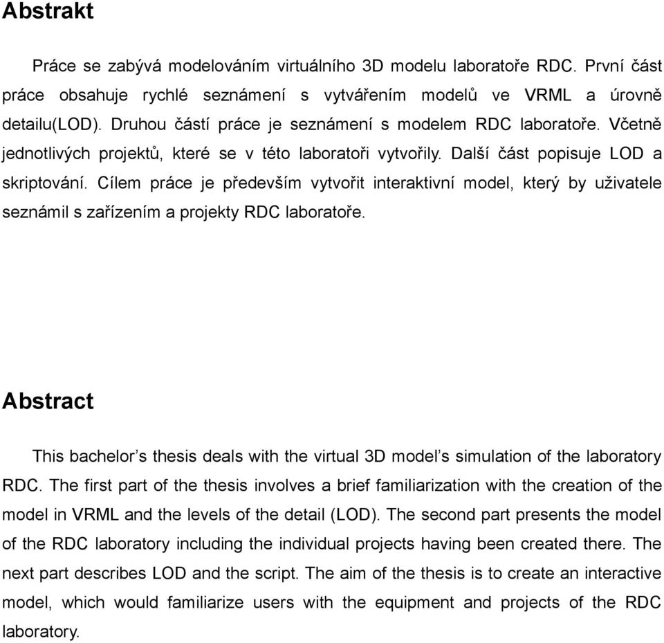 Cílem práce je především vytvořit interaktivní model, který by uživatele seznámil s zařízením a projekty RDC laboratoře.