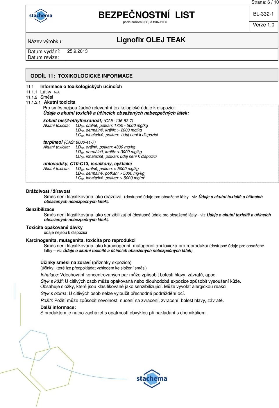 mg/kg LC 50, inhalačně, potkan: údaj není k dispozici terpineol (CAS: 8000-41-7) Akutní toxicita: LD 50, orálně, potkan: 4300 mg/kg LD 50, dermálně, králík: > 3000 mg/kg LC 50, inhalačně, potkan: