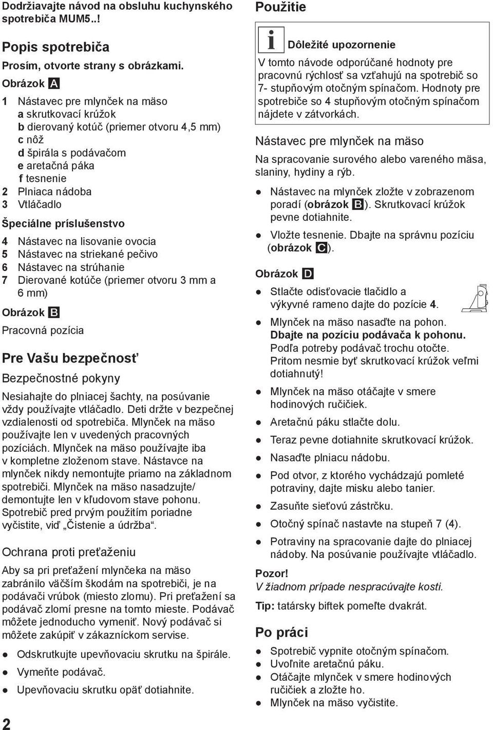 príslušenstvo 4 Nástavec na lisovanie ovocia 5 Nástavec na striekané pečivo 6 Nástavec na strúhanie 7 Dierované kotúče (priemer otvoru 3 mm a 6 mm) Obrázok B Pracovná pozícia Pre Vašu bezpečnosť