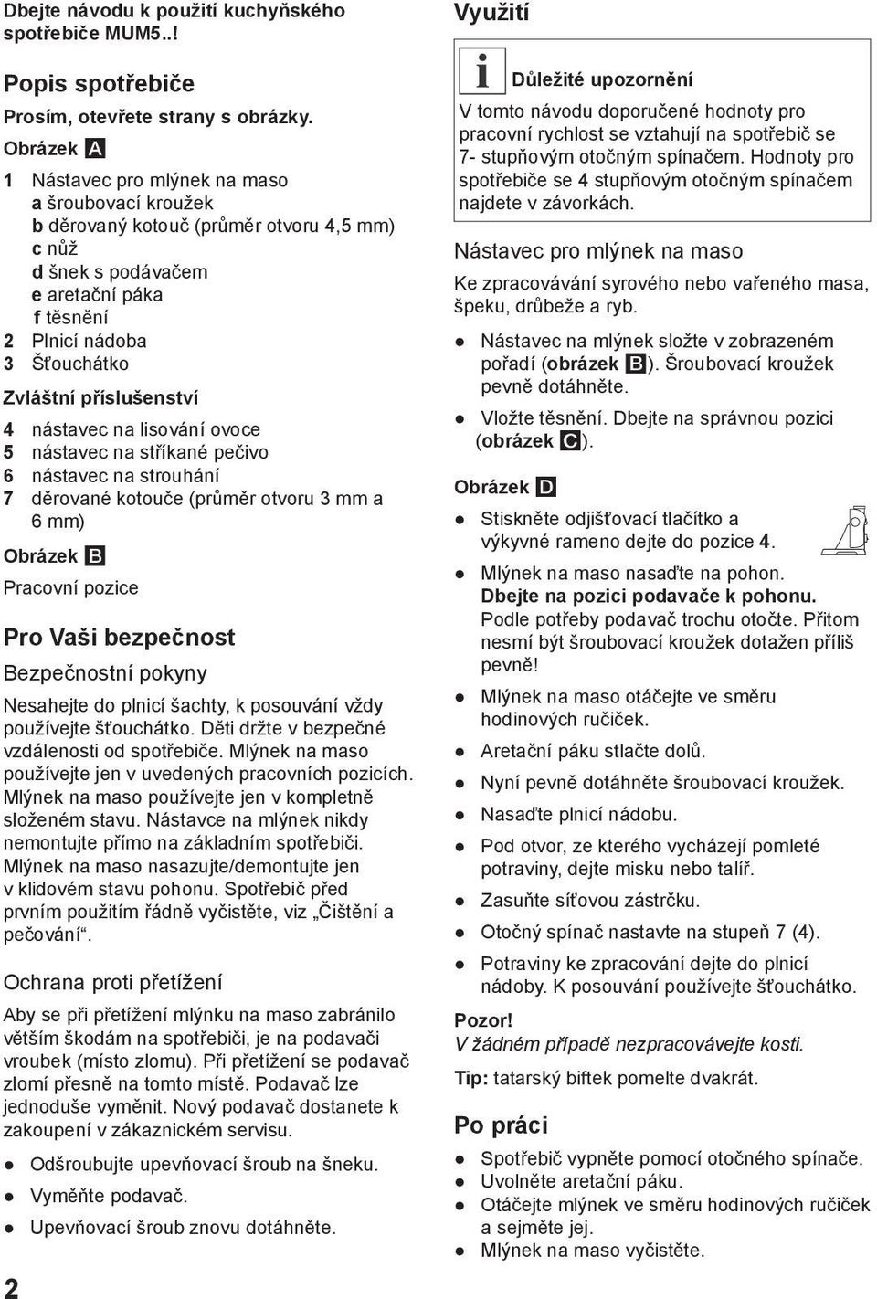 příslušenství 4 nástavec na lisování ovoce 5 nástavec na stříkané pečivo 6 nástavec na strouhání 7 děrované kotouče (průměr otvoru 3 mm a 6 mm) Obrázek B Pracovní pozice Pro Vaši bezpečnost