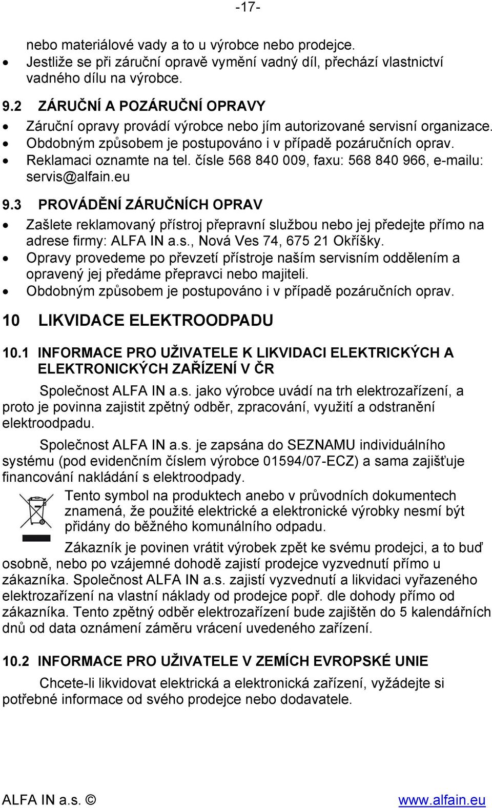 čísle 568 840 009, faxu: 568 840 966, e-mailu: servis@alfain.eu 9.3 PROVÁDĚNÍ ZÁRUČNÍCH OPRAV Zašlete reklamovaný přístroj přepravní službou nebo jej předejte přímo na adrese firmy: ALFA IN a.s., Nová Ves 74, 675 21 Okříšky.