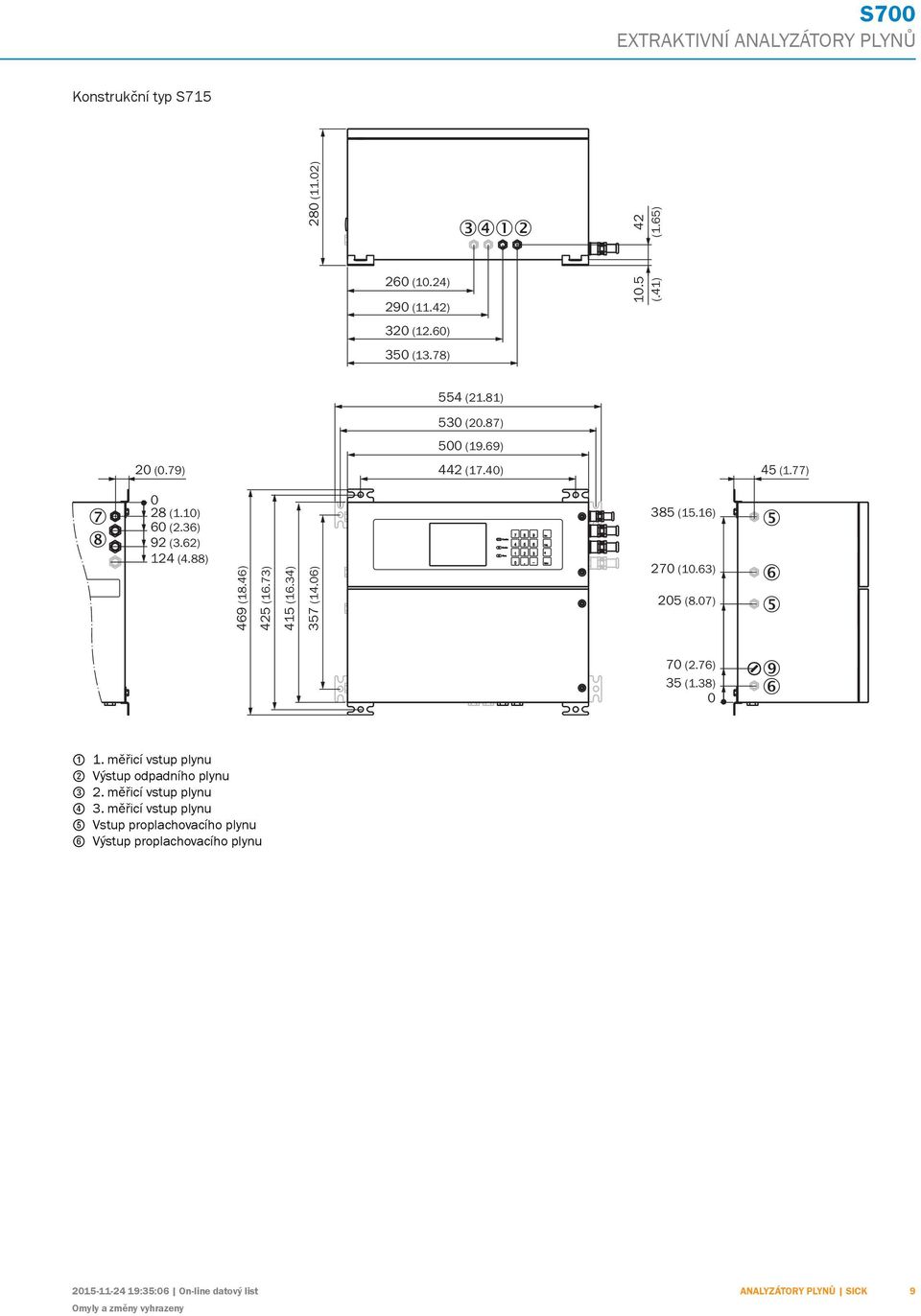 6) 7 8 9 4 5 6 1 2 3 385 (15.16) 27 (1.63) 25 (8.7) 7 (2.76) 35 (1.38) 1 1. měřicí vstup plynu 2 Výstup odpadního plynu 3 2. měřicí vstup plynu 4 3.