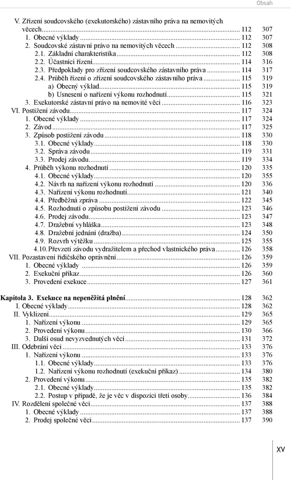 .. 115 319 b) Usnesení o nařízení výkonu rozhodnutí... 115 321 3. Exekutorské zástavní právo na nemovité věci... 116 323 VI. Postižení závodu... 117 324 1. Obecné výklady... 117 324 2. Závod.