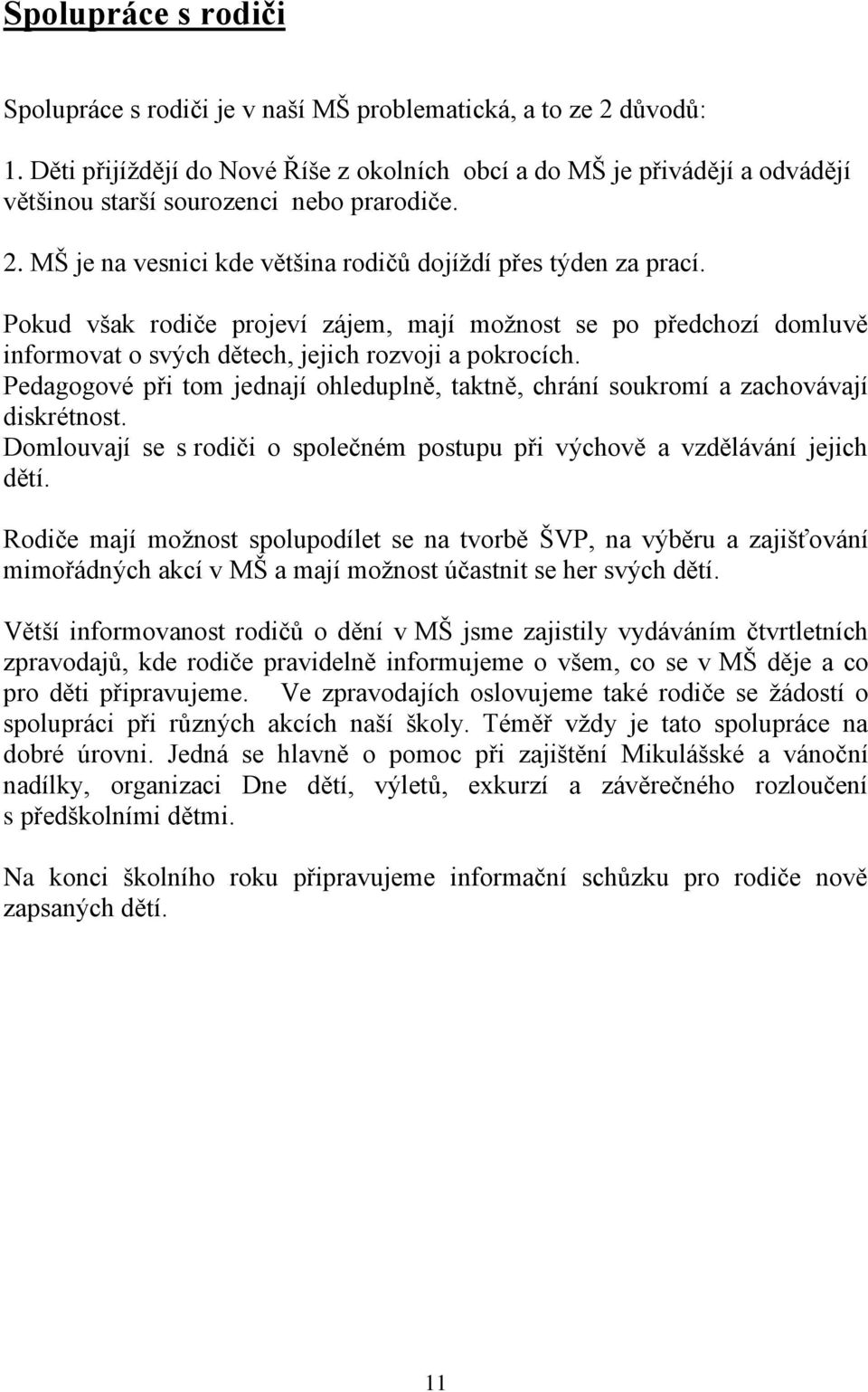 Pokud však rodiče projeví zájem, mají možnost se po předchozí domluvě informovat o svých dětech, jejich rozvoji a pokrocích.