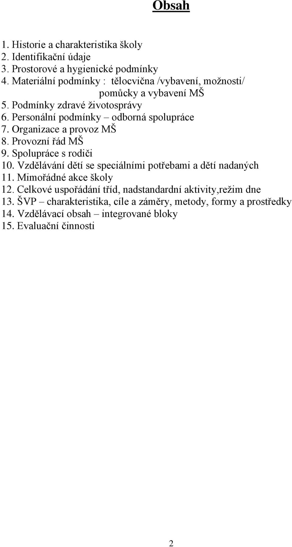 Personální podmínky odborná spolupráce 7. Organizace a provoz MŠ 8. Provozní řád MŠ 9. Spolupráce s rodiči 10.