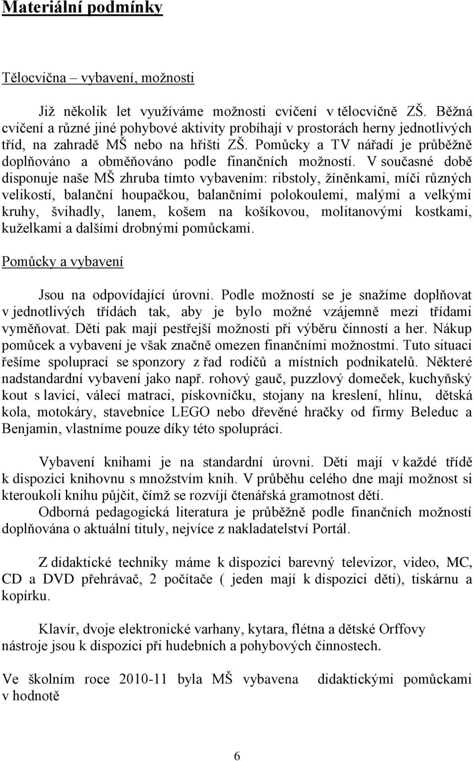 Pomůcky a TV nářadí je průběžně doplňováno a obměňováno podle finančních možností.