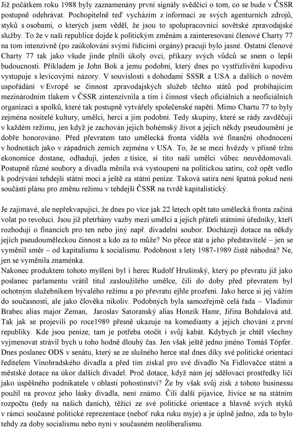 To že v naší republice dojde k politickým změnám a zainteresovaní členové Charty 77 na tom intenzivně (po zaúkolování svými řídícími orgány) pracují bylo jasné.