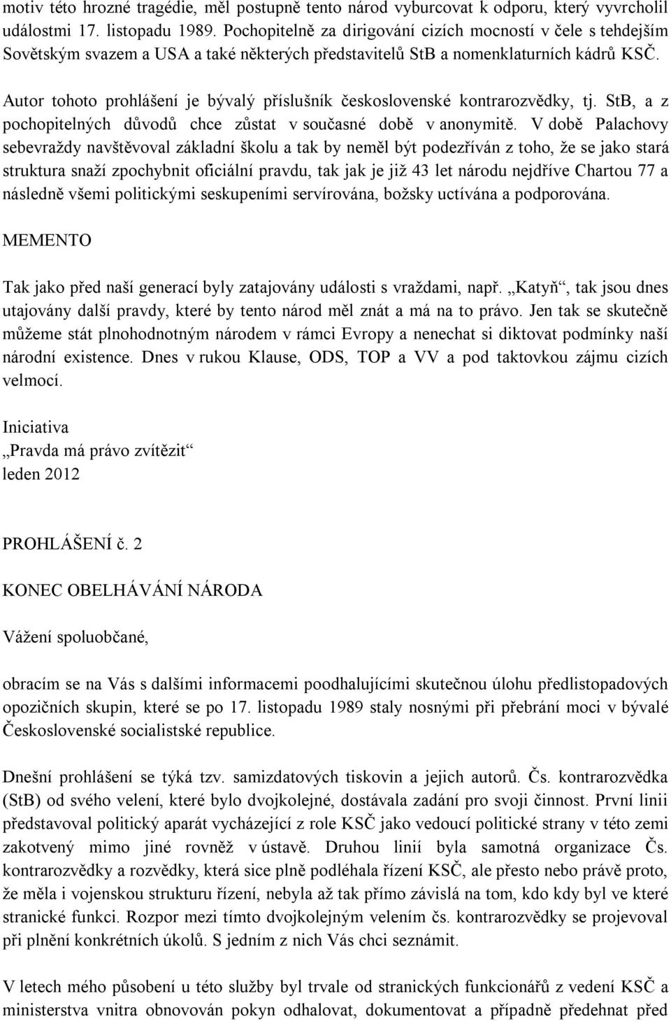 Autor tohoto prohlášení je bývalý příslušník československé kontrarozvědky, tj. StB, a z pochopitelných důvodů chce zůstat v současné době v anonymitě.