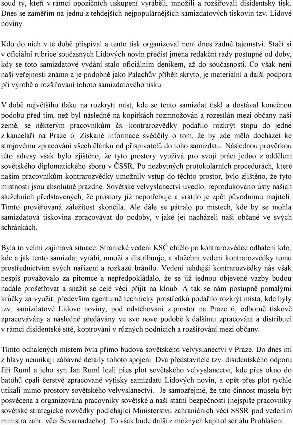 Stačí si v oficiální rubrice současných Lidových novin přečíst jména redakční rady postupně od doby, kdy se toto samizdatové vydání stalo oficiálním deníkem, až do současnosti.