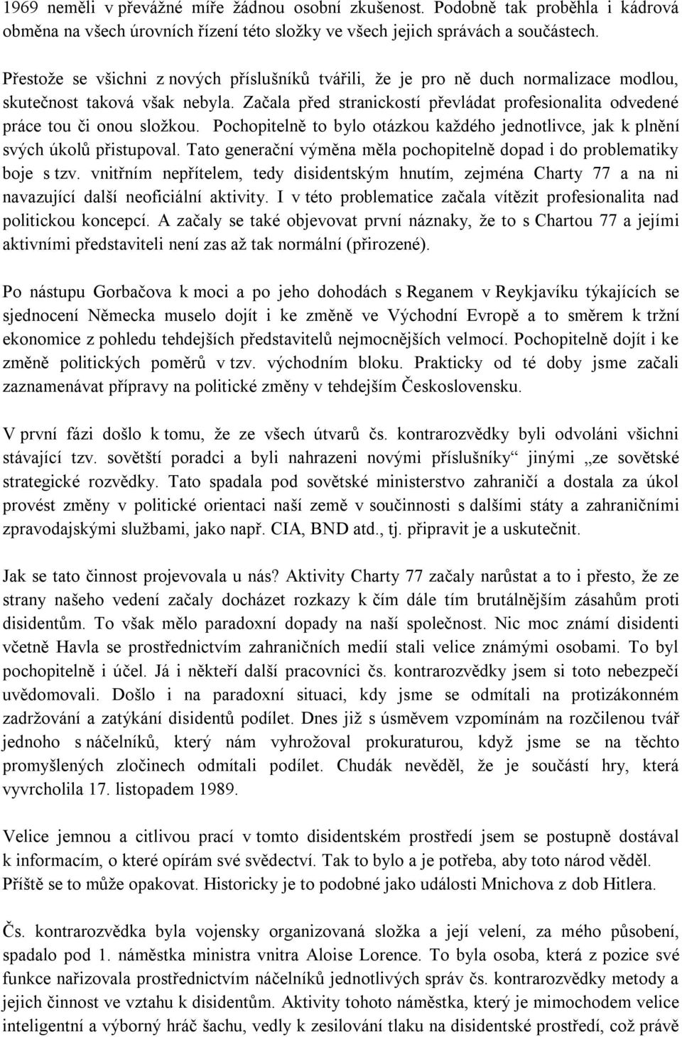 Začala před stranickostí převládat profesionalita odvedené práce tou či onou složkou. Pochopitelně to bylo otázkou každého jednotlivce, jak k plnění svých úkolů přistupoval.