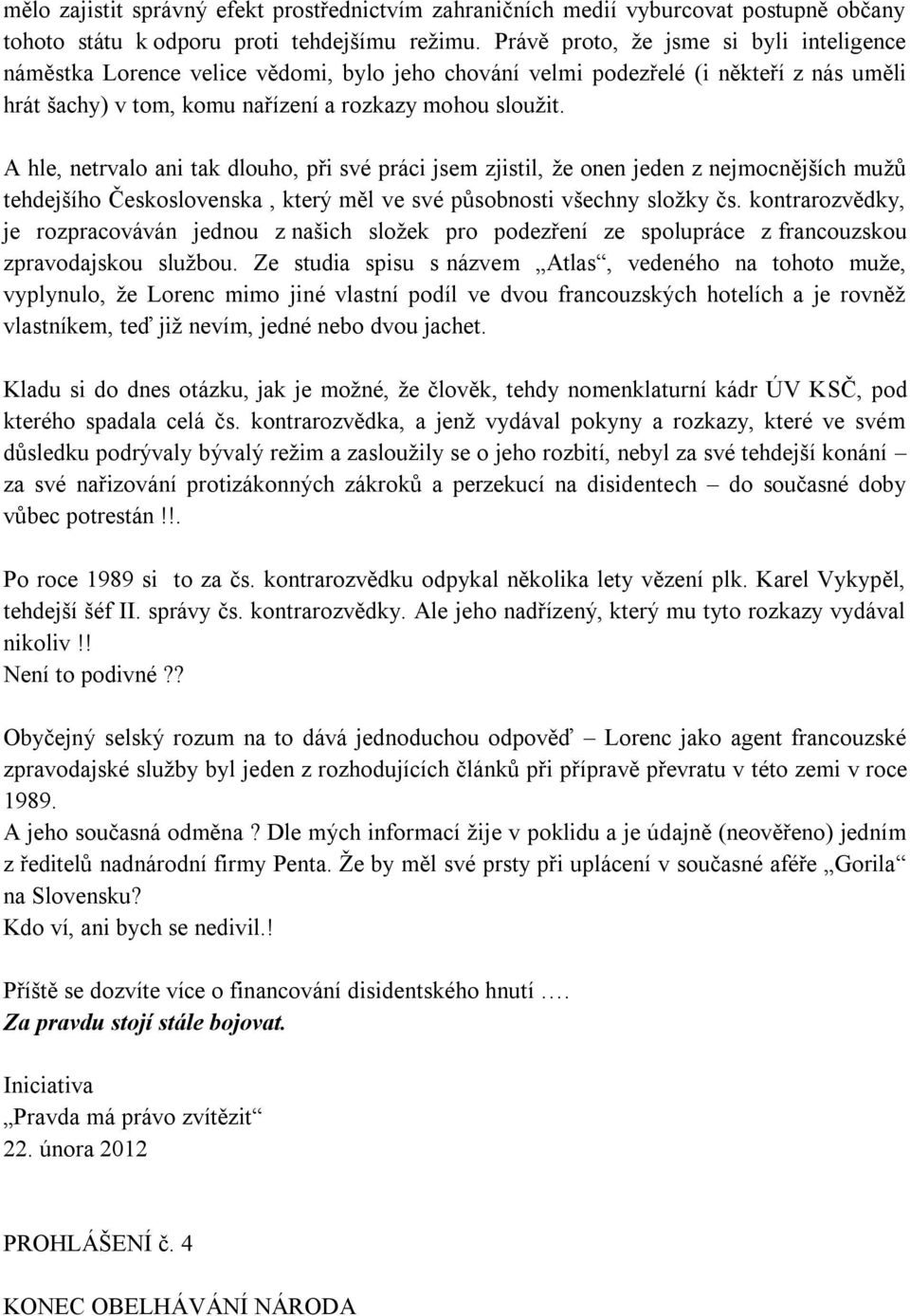 A hle, netrvalo ani tak dlouho, při své práci jsem zjistil, že onen jeden z nejmocnějších mužů tehdejšího Československa, který měl ve své působnosti všechny složky čs.