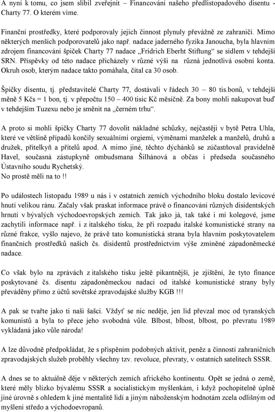 Příspěvky od této nadace přicházely v různé výši na různá jednotlivá osobní konta. Okruh osob, kterým nadace takto pomáhala, čítal ca 30 osob. Špičky disentu, tj.