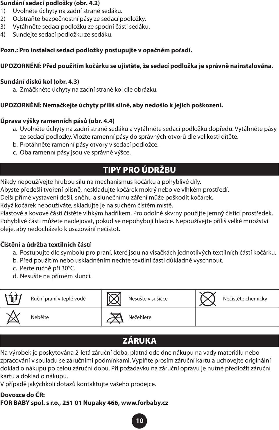 Sundání disků kol (obr. 4.3) a. Zmáčkněte úchyty na zadní straně kol dle obrázku. UPOZORNĚNÍ: Nemačkejte úchyty příliš silně, aby nedošlo k jejich poškození. Úprava výšky ramenních pásů (obr. 4.4) a.