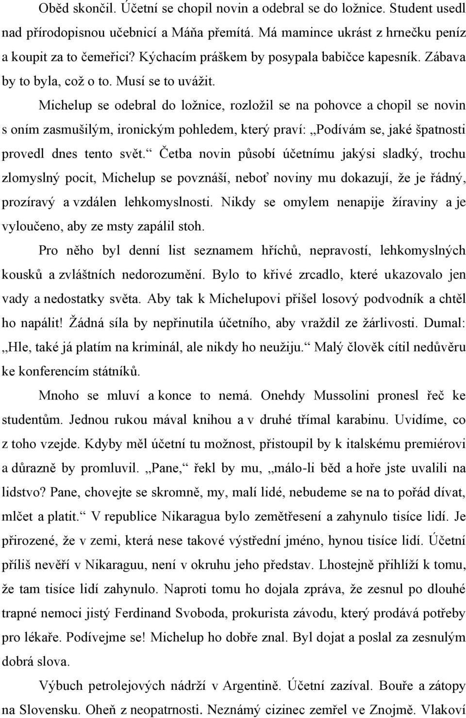 Michelup se odebral do loţnice, rozloţil se na pohovce a chopil se novin s oním zasmušilým, ironickým pohledem, který praví: Podívám se, jaké špatnosti provedl dnes tento svět.