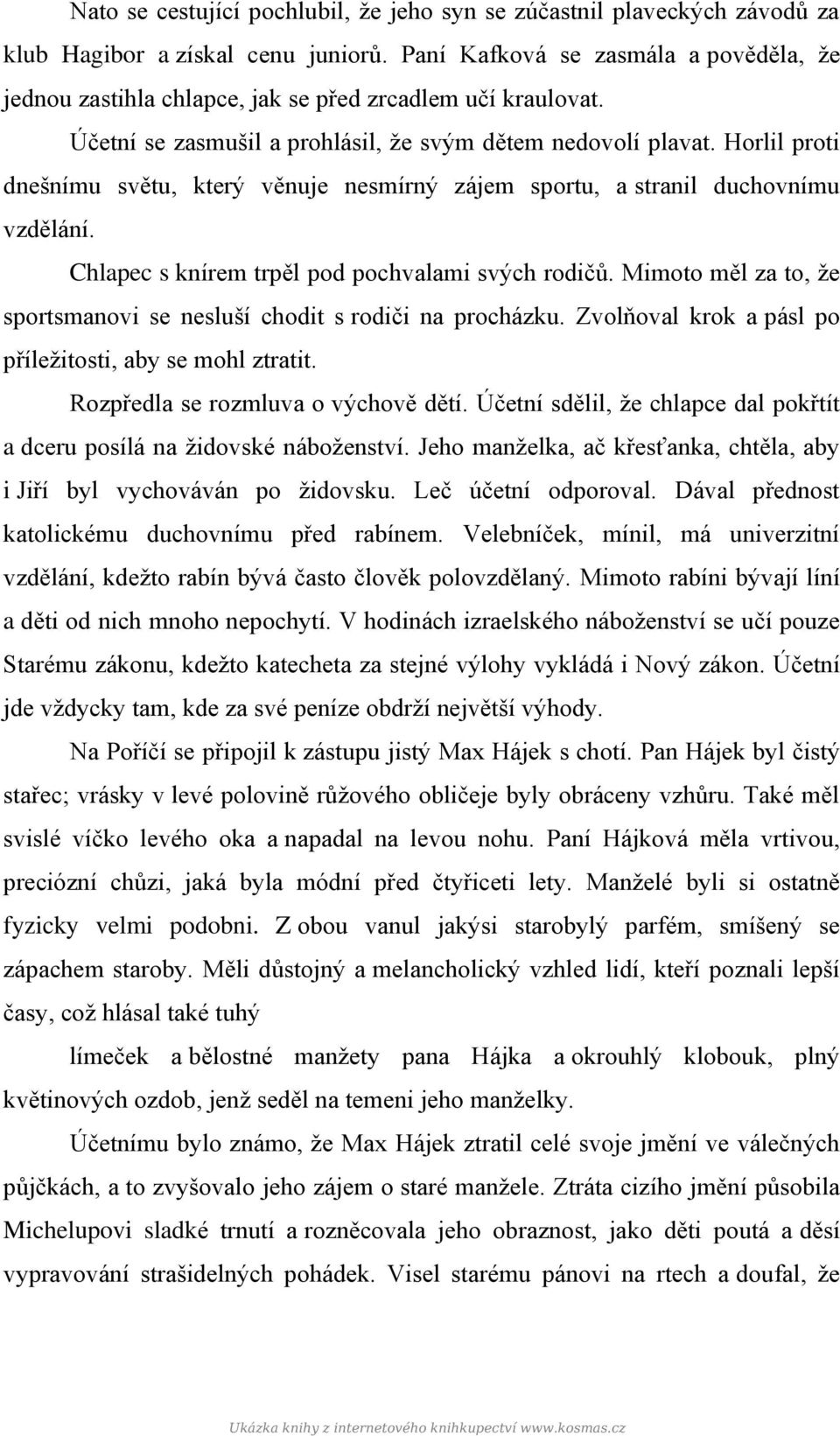 Horlil proti dnešnímu světu, který věnuje nesmírný zájem sportu, a stranil duchovnímu vzdělání. Chlapec s knírem trpěl pod pochvalami svých rodičů.