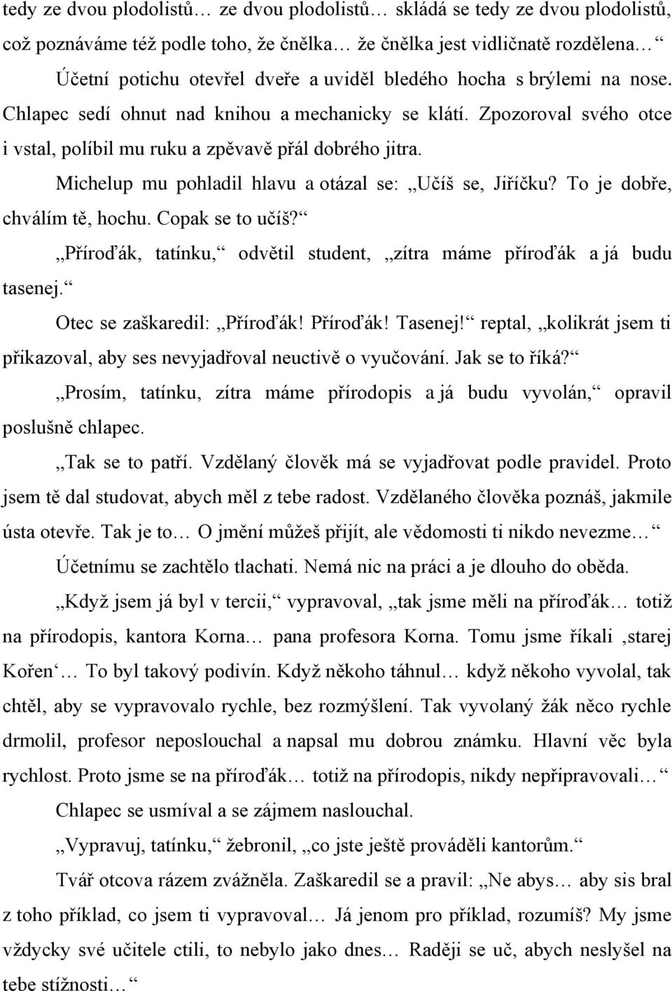 Michelup mu pohladil hlavu a otázal se: Učíš se, Jiříčku? To je dobře, chválím tě, hochu. Copak se to učíš? Příroďák, tatínku, odvětil student, zítra máme příroďák a já budu tasenej.