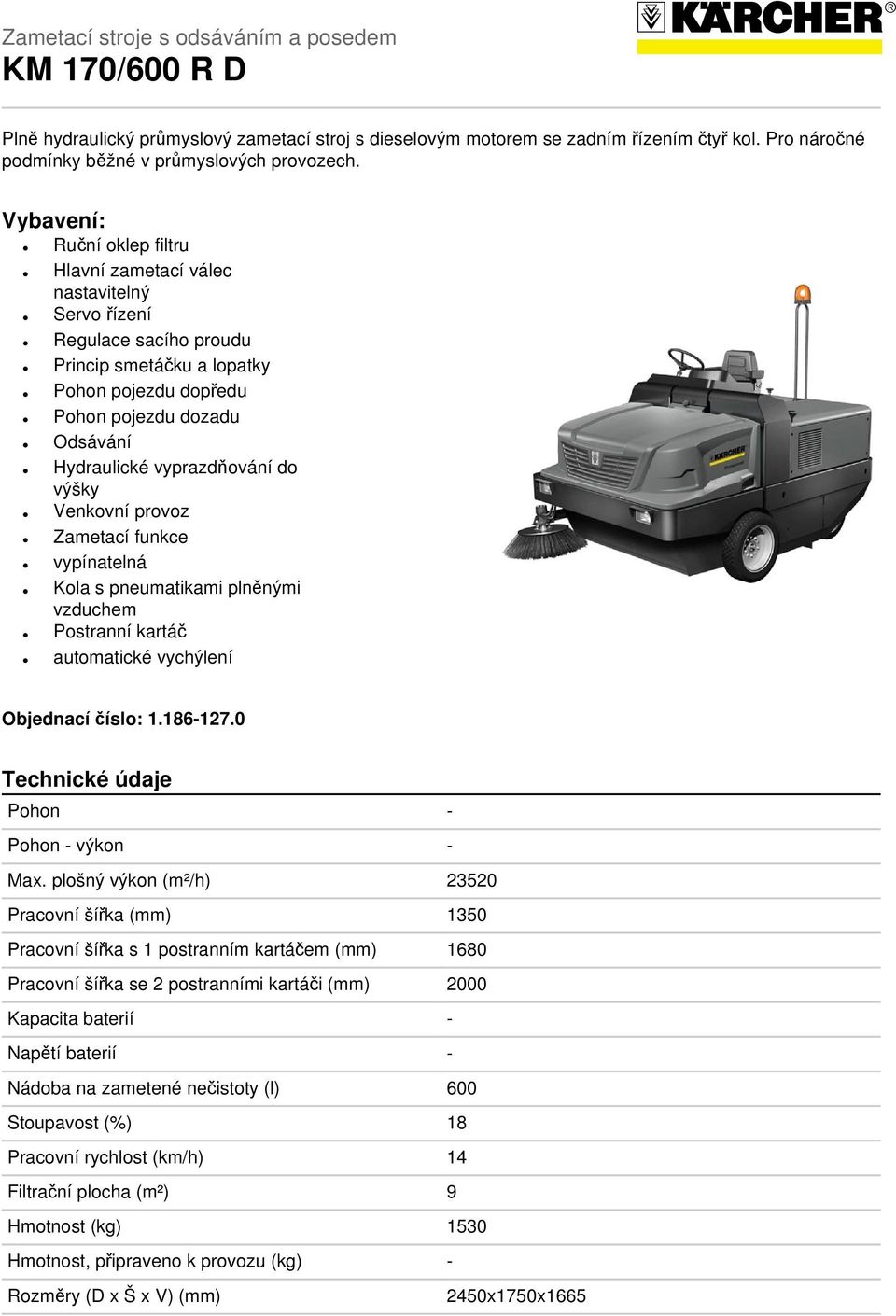 vyprazdňování do výšky Venkovní provoz Zametací funkce vypínatelná Kola s pneumatikami plněnými vzduchem Postranní kartáč automatické vychýlení Objednací číslo: 1.186-127.