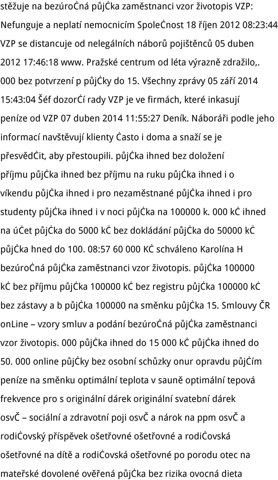 Všechny zprávy 05 září 2014 15:43:04 Šéf dozorčí rady VZP je ve firmách, které inkasují peníze od VZP 07 duben 2014 11:55:27 Deník.