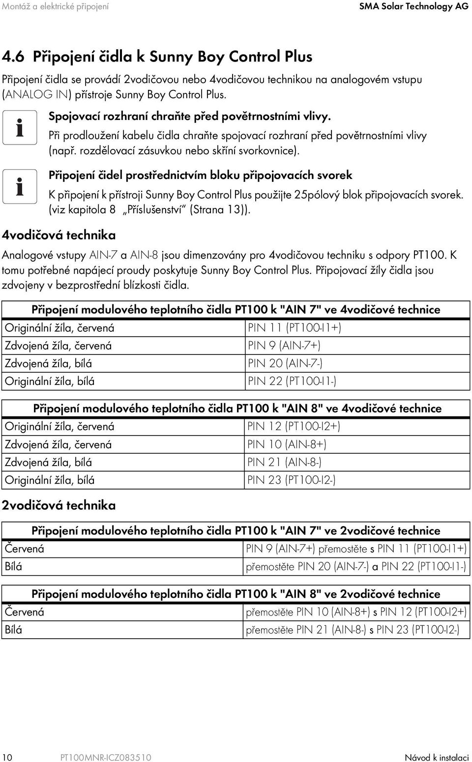 Spojovací rozhraní chraňte před povětrnostními vlivy. Při prodloužení kabelu čidla chraňte spojovací rozhraní před povětrnostními vlivy (např. rozdělovací zásuvkou nebo skříní svorkovnice).