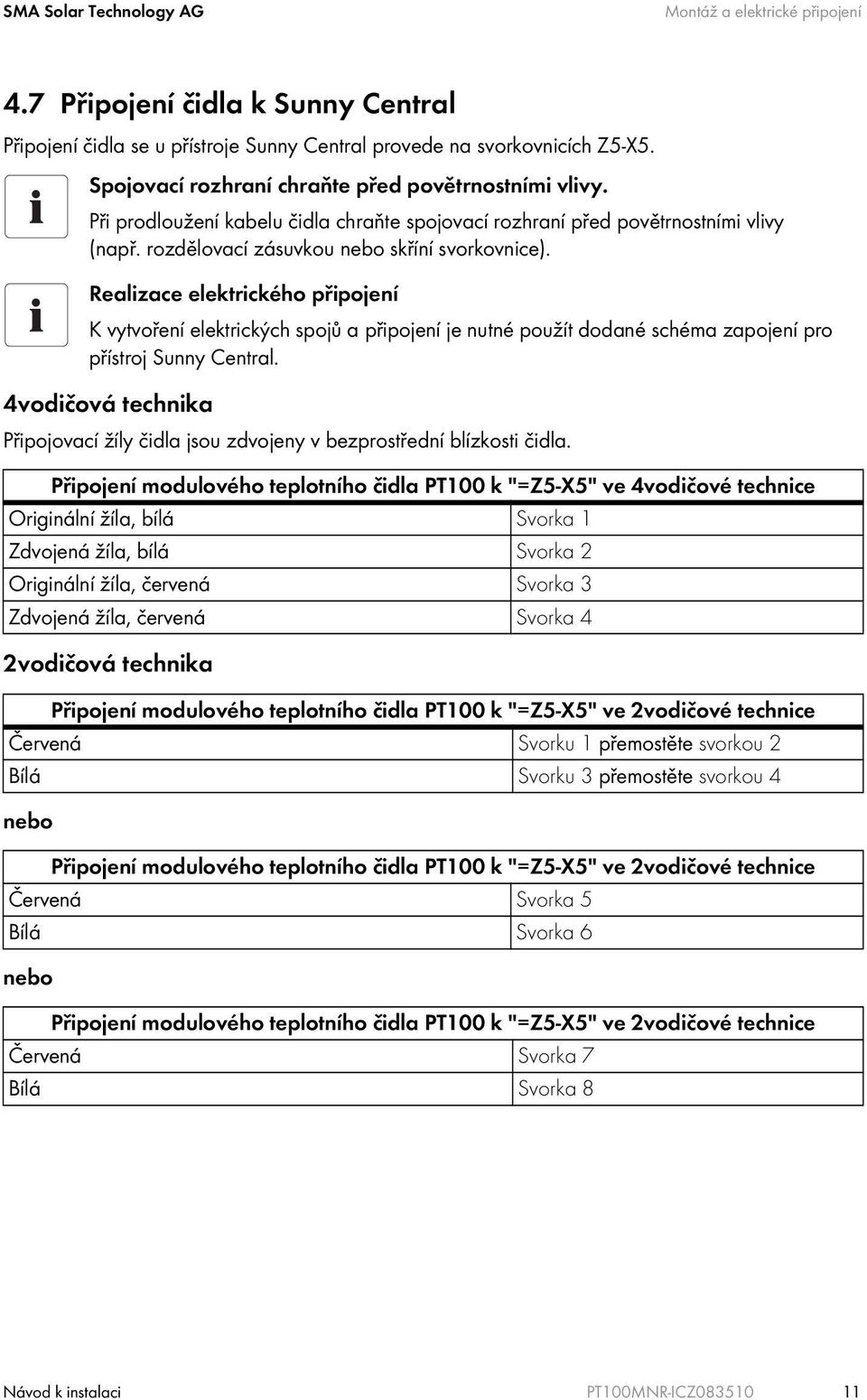 Při prodloužení kabelu čidla chraňte spojovací rozhraní před povětrnostními vlivy (např. rozdělovací zásuvkou nebo skříní svorkovnice).