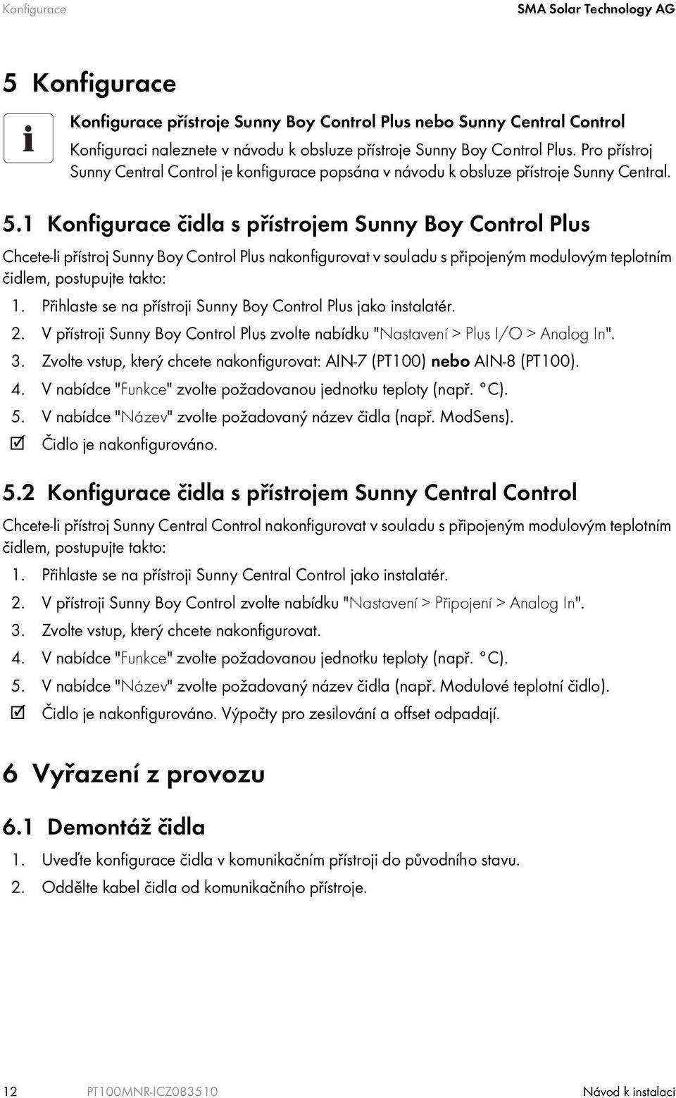 1 Konfigurace čidla s přístrojem Sunny Boy Control Plus Chcete-li přístroj Sunny Boy Control Plus nakonfigurovat v souladu s připojeným modulovým teplotním čidlem, postupujte takto: 1.