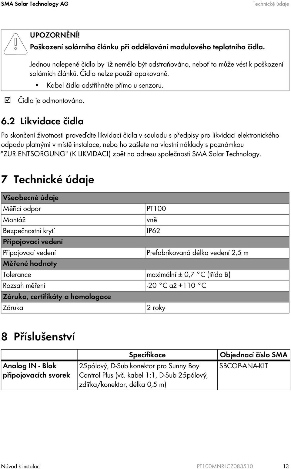 2 Likvidace čidla Po skončení životnosti proveďdte likvidaci čidla v souladu s předpisy pro likvidaci elektronického odpadu platnými v místě instalace, nebo ho zašlete na vlastní náklady s poznámkou