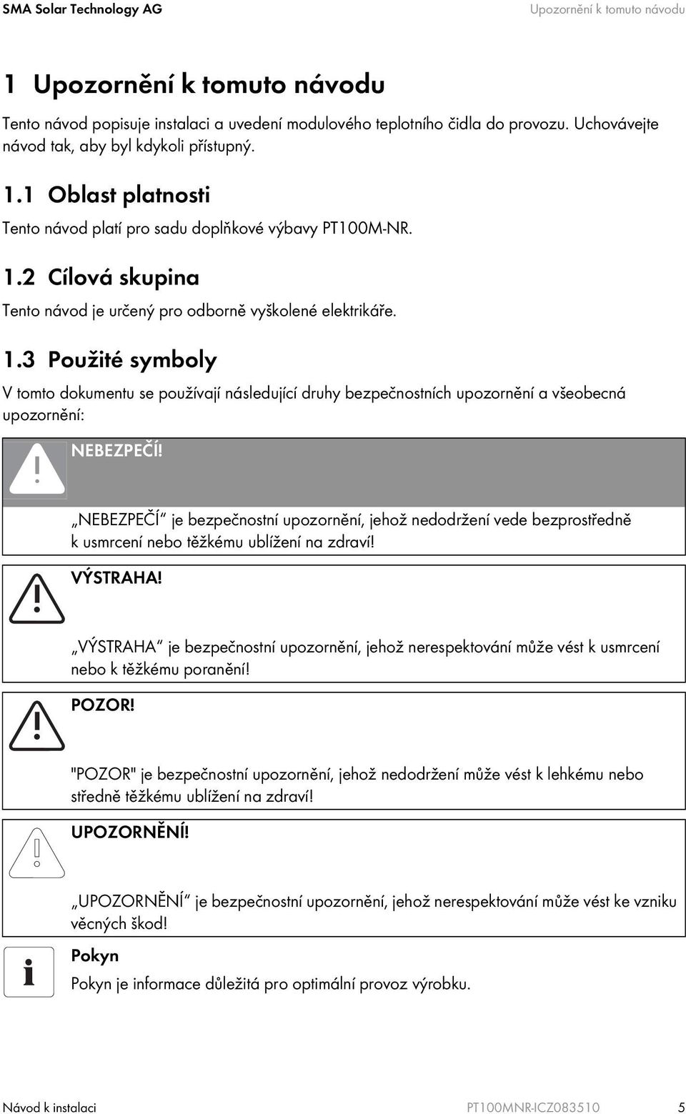 3 Použité symboly V tomto dokumentu se používají následující druhy bezpečnostních upozornění a všeobecná upozornění: NEBEZPEČÍ!