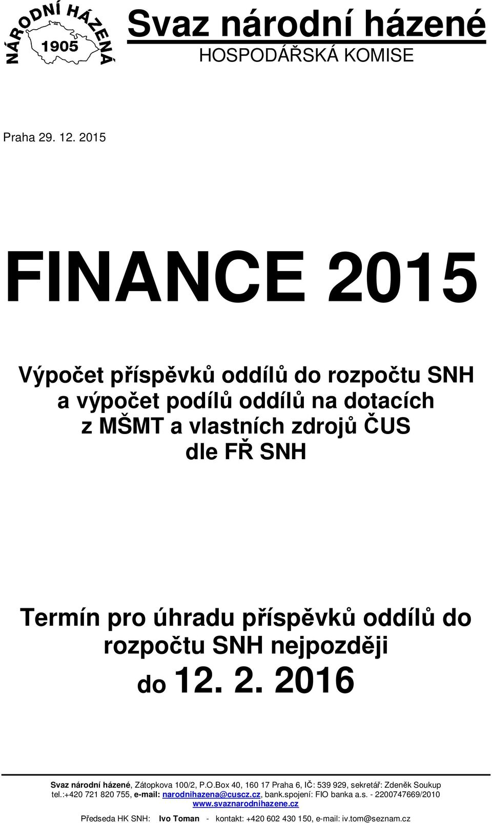 úhradu příspěvků ů do rozpočtu SNH nejpozději do 12. 2. 2016 Svaz národní házené, Zátopkova 100/2, P.O.